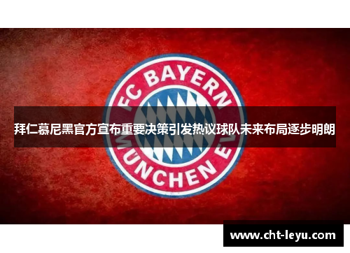 拜仁慕尼黑官方宣布重要决策引发热议球队未来布局逐步明朗